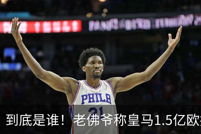 到底是谁！老佛爷称皇马1.5亿欧报价1人 非英超非拜仁