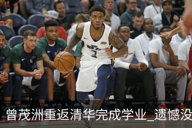 曾茂洲重返清华完成学业 遗憾没打过广东主场